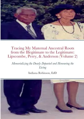 Sledovanie koreňov mojich predkov z matkinej strany od nelegitímnych po legitímne: Lipscombe, Perry a Anderson (zväzok 2): Spomienka na drahých zosnulých - Tracing My Maternal Ancestral Roots from the Illegitimate to the Legitimate: Lipscombe, Perry, & Anderson (Volume 2): Memorializing the Dearly Departe