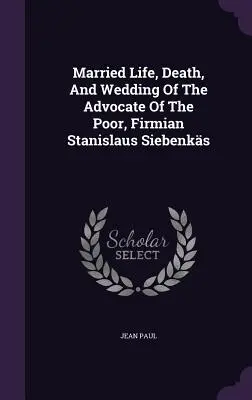 Manželský život, smrť a svadba advokáta chudobných Firmiana Stanislava Siebenksa - Married Life, Death, And Wedding Of The Advocate Of The Poor, Firmian Stanislaus Siebenks