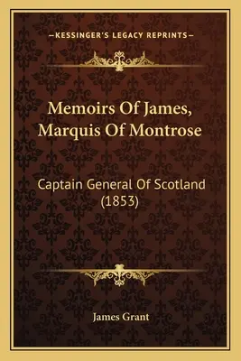 Memoáre Jamesa, markíza z Montrose: Škótsky generál kapitán (1853) - Memoirs Of James, Marquis Of Montrose: Captain General Of Scotland (1853)