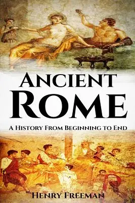 Staroveký Rím: Dejiny od začiatku do konca - Ancient Rome: A History From Beginning to End