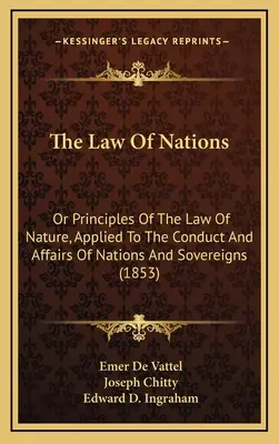 Právo národov: Princípy prírodného práva aplikované na správanie a záležitosti národov a panovníkov (1853) - The Law Of Nations: Or Principles Of The Law Of Nature, Applied To The Conduct And Affairs Of Nations And Sovereigns (1853)