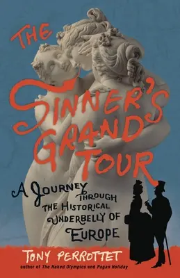 Veľká cesta hriešnika: Cesta historickým podzemím Európy - The Sinner's Grand Tour: A Journey Through the Historical Underbelly of Europe