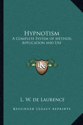 Hypnotizmus: Hypnotizmus: úplný systém metód, aplikácií a použitia - Hypnotism: A Complete System of Method, Application and Use