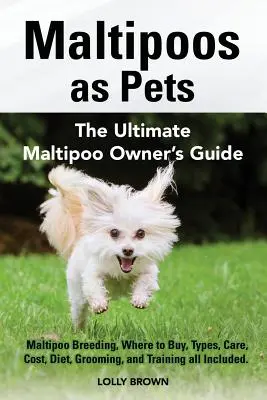 Maltipoos ako domáci miláčikovia: Chov maltipoo, kde kúpiť, typy, starostlivosť, náklady, strava, starostlivosť a výcvik. Konečný zoznam maltipoo O - Maltipoos as Pets: Maltipoo Breeding, Where to Buy, Types, Care, Cost, Diet, Grooming, and Training all Included. The Ultimate Maltipoo O
