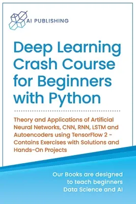 Rýchlokurz hlbokého učenia pre začiatočníkov s Pythonom: Teória a aplikácie umelých neurónových sietí, CNN, RNN, LSTM a autoenkodérov s použitím desiatich - Deep Learning Crash Course for Beginners with Python: Theory and Applications of Artificial Neural Networks, CNN, RNN, LSTM and Autoencoders using Ten