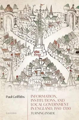Informácie, inštitúcie a miestna samospráva v Anglicku v rokoch 1550-1700: Obrátiť sa dovnútra - Information, Institutions, and Local Government in England, 1550-1700: Turning Inside