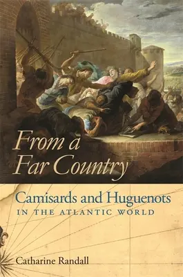 Z ďalekej krajiny: Z ďalekej krajiny: Z ďalekej krajiny: Kamizardi a hugenoti v atlantickom svete - From a Far Country from a Far Country: Camisards and Huguenots in the Atlantic World