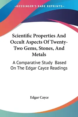 Vedecké vlastnosti a okultné aspekty dvadsiatich dvoch drahokamov, kameňov a kovov: Porovnávacia štúdia na základe výkladov Edgara Caycea - Scientific Properties And Occult Aspects Of Twenty-Two Gems, Stones, And Metals: A Comparative Study Based On The Edgar Cayce Readings