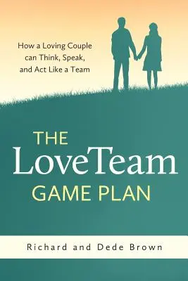 Plán hry tímu lásky: Ako môže milujúci sa pár myslieť, hovoriť a konať ako tím - The LoveTeam Game Plan: How a Loving Couple can Think, Speak and Act Like a Team