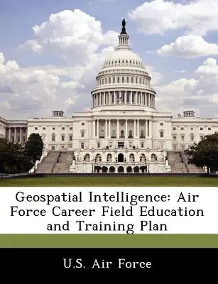 Geopriestorové spravodajstvo: Plán vzdelávania a výcviku v kariérnej oblasti vzdušných síl - Geospatial Intelligence: Air Force Career Field Education and Training Plan