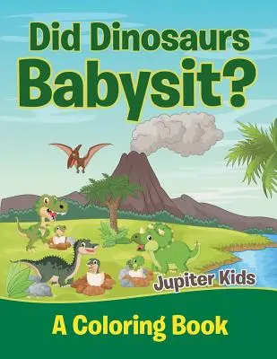 Hlídali dinosaury deti? (Knižka na vyfarbovanie) - Did Dinosaurs Babysit? (A Coloring Book)