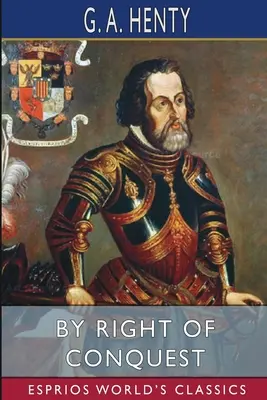 Právom dobytia (Esprios Classics): alebo, S Cortezom v Mexiku - By Right of Conquest (Esprios Classics): or, With Cortez in Mexico