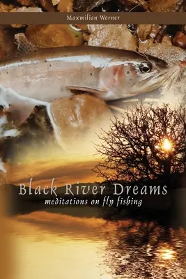 Čierna rieka snov: Snímky: Meditácie o muškárení - Black River Dreams: Meditations on Fly Fishing