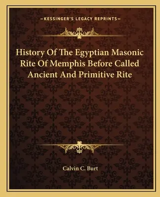 Dejiny egyptského slobodomurárskeho rítu v Memfise predtým nazývaného starobylý a primitívny rituál - History Of The Egyptian Masonic Rite Of Memphis Before Called Ancient And Primitive Rite