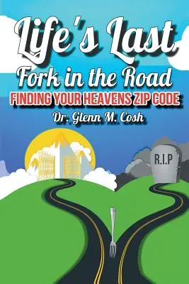 Posledné rázcestie života: Hľadanie poštového smerovacieho čísla vášho neba - Life's Last Fork in the Road: Finding Your Heaven's Zip Code