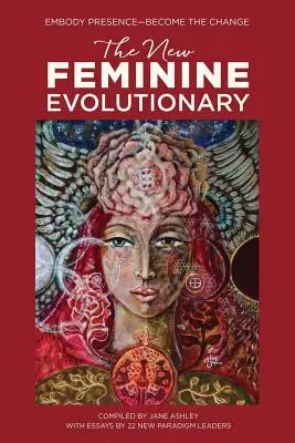 Nová ženská evolúcia: Zosobniť prítomnosť - stať sa zmenou - The New Feminine Evolutionary: Embody Presence-Become the Change