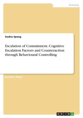 Eskalácia záväzkov. Kognitívne faktory eskalácie a protiopatrenia prostredníctvom behaviorálnej kontroly - Escalation of Commitment. Cognitive Escalation Factors and Counteraction through Behavioural Controlling