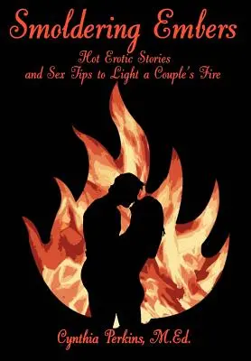 Tlejúce ohne: Horké erotické príbehy a sexuálne tipy na zapálenie párového ohňa - Smoldering Embers: Hot Erotic Stories and Sex Tips to Light a Couple's Fire