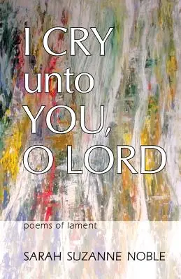 Volám k tebe, Pane: Básne náreku - I Cry Unto You, O Lord: Poems of Lament