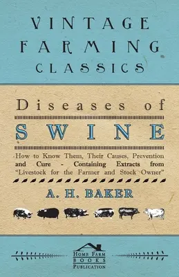 Choroby ošípaných - ako ich poznať, ich príčiny, prevencia a liečba - s výňatkami z hospodárskych zvierat pre farmárov a majiteľov zvierat - Diseases of Swine - How to Know Them, Their Causes, Prevention and Cure - Containing Extracts from Livestock for the Farmer and Stock Owner