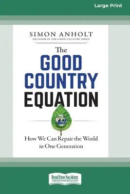 Rovnica dobrej krajiny: Ako môžeme napraviť svet za jednu generáciu (16pt Large Print Edition) - The Good Country Equation: How We Can Repair the World in One Generation (16pt Large Print Edition)