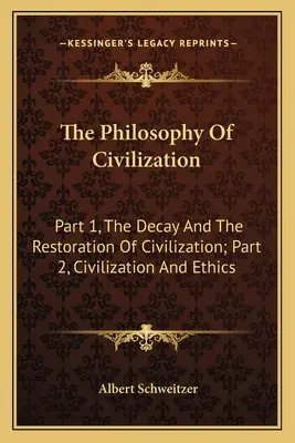 Filozofia civilizácie: Časť 1, Rozpad a obnova civilizácie; časť 2, Civilizácia a etika - The Philosophy Of Civilization: Part 1, The Decay And The Restoration Of Civilization; Part 2, Civilization And Ethics