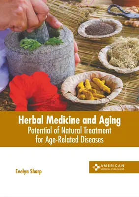 Bylinná medicína a starnutie: Potenciál prírodnej liečby chorôb súvisiacich s vekom - Herbal Medicine and Aging: Potential of Natural Treatment for Age-Related Diseases