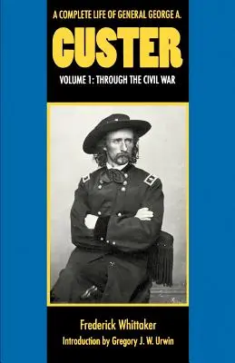 Kompletný život generála Georgea A. Custera, 1. diel: Občianska vojna - A Complete Life of General George A. Custer, Volume 1: Through the Civil War