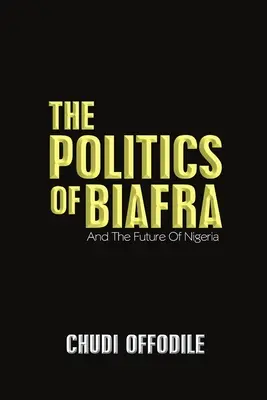 Politika Biafry: Politika Biafrafie: A budúcnosť Nigérie (The Policy of Biafraia) - The Politics of Biafra: And the Future of Nigeria