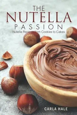Nutellová vášeň: Recepty s nutelou od sušienok po koláče - The Nutella Passion: Nutella Recipes from Cookies to Cakes
