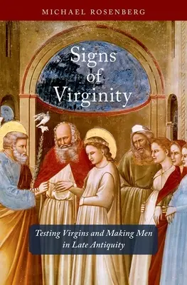 Znaky panenstva: Testovanie panien a tvorba mužov v neskorej antike - Signs of Virginity: Testing Virgins and Making Men in Late Antiquity