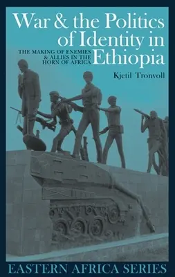 Vojna a politika identity v Etiópii: Vytváranie nepriateľov a spojencov v Africkom rohu - War and the Politics of Identity in Ethiopia: The Making of Enemies and Allies in the Horn of Africa