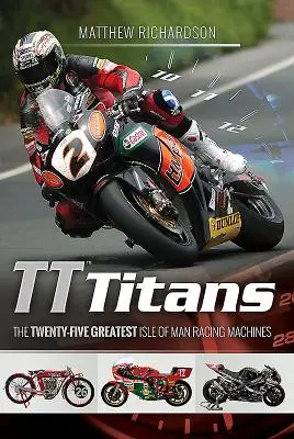 Tt Titans: Dvadsaťpäť najväčších pretekárskych strojov z ostrova Man - Tt Titans: The Twenty-Five Greatest Isle of Man Racing Machines