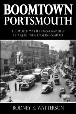 Boomtown Portsmouth: Premena tichého prístavu v Novom Anglicku počas druhej svetovej vojny - Boomtown Portsmouth: The World War II Transformation of a Quiet New England Seaport