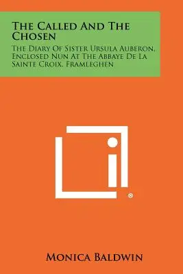 Povolaní a vyvolení: Denník sestry Ursuly Auberonovej, mníšky z opátstva La Sainte Croix vo Framleghene - The Called And The Chosen: The Diary Of Sister Ursula Auberon, Enclosed Nun At The Abbaye De La Sainte Croix, Framleghen
