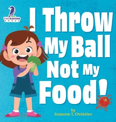 Hádžem si loptu, nie jedlo! Knižka pre batoľatá s témou afirmácií o tom, ako nehádzať jedlo (vek 2-4 roky) - I Throw My Ball, Not My Food!: An Affirmation-Themed Toddler Book About Not Throwing Food (Ages 2-4)