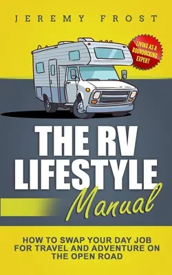 Príručka životného štýlu obytného vozidla: Ako vymeniť prácu za cestovanie a dobrodružstvo na otvorenej ceste: Život experta na boondocking - The RV Lifestyle Manual: Living as a Boondocking Expert - How to Swap Your Day Job for Travel and Adventure on the Open Road