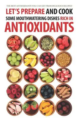 Pripravme a uvarme si niekoľko lákavých jedál bohatých na antioxidanty: Najlepšie antioxidanty, ktoré môžete získať z chutných receptov! - Let's Prepare and Cook Some Mouthwatering Dishes Rich in Antioxidants: The Best Antioxidants You Can Get from Delicious Recipes!