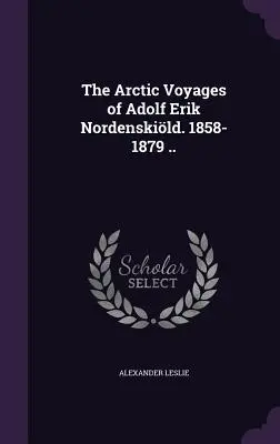 Arktické cesty Adolfa Erika Nordenskilda. 1858-1879 .. - The Arctic Voyages of Adolf Erik Nordenskild. 1858-1879 ..