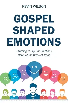 Emócie v tvare evanjelia: Učme sa odkladať svoje emócie na Ježišov kríž - Gospel Shaped Emotions: Learning to Lay Our Emotions Down at the Cross of Jesus