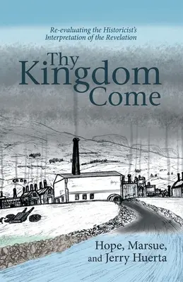 Príď kráľovstvo tvoje: Prehodnotenie historicistickej interpretácie Zjavenia - Thy Kingdom Come: Re-evaluating the Historicist's Interpretation of the Revelation