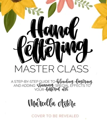 Majstrovská trieda ručného písania: Krok za krokom: sprievodca miešaním, vrstvením a pridávaním ohromujúcich špeciálnych efektov do vášho písma - Hand Lettering Master Class: A Step-By-Step Guide to Blending, Layering and Adding Stunning Special Effects to Your Lettered Art