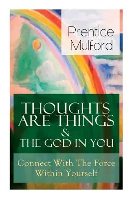 Myšlienky sú veci & Boh v tebe - Spojte sa so Silami v sebe: Ako nájsť so svojou vnútornou silou - Thoughts Are Things & The God In You - Connect With The Force Within Yourself: How to Find With Your Inner Power