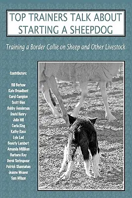 Špičkoví tréneri hovoria o začatí ovčiarstva: Výcvik border kolie na ovce a iné hospodárske zvieratá - Top Trainers Talk about Starting a Sheepdog: Training a Border Collie on Sheep and Other Livestock
