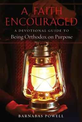 Viera povzbudená: Zbožný sprievodca, ako byť ortodoxný s úmyslom - A Faith Encouraged: A Devotional Guide to Being Orthodox on Purpose