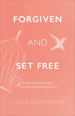 Odpustené a oslobodené: Biblické štúdium pre ženy, ktoré hľadajú uzdravenie po potrate - Forgiven and Set Free: A Bible Study for Women Seeking Healing After Abortion
