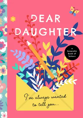 Milá dcérka, vždy som ti to chcela povedať: Kniha listov na pamiatku - Dear Daughter, I've Always Wanted to Tell You: A Keepsake Book of Letters