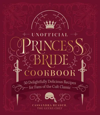 Neoficiálna kuchárska kniha Princezná nevesta: Knižná publikácia Brikadlová kniha: 50 úžasne chutných receptov pre fanúšikov kultovej klasiky - The Unofficial Princess Bride Cookbook: 50 Delightfully Delicious Recipes for Fans of the Cult Classic