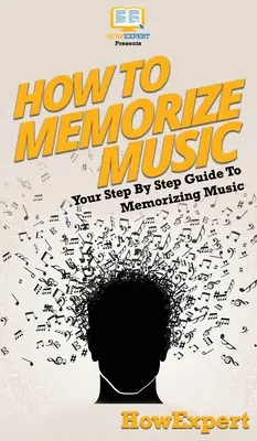 Ako si zapamätať hudbu: Váš sprievodca krok za krokom, ako si zapamätať hudbu - How To Memorize Music: Your Step By Step Guide To Memorizing Music