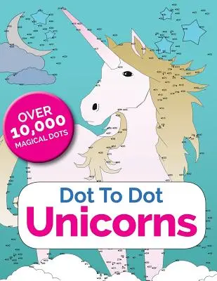 Bodka do bodky: Jednorožci: Spojte bodky v čarovnom svete jednorožcov - Dot To Dot Unicorns: Connect The Dots In The Enchanted World Of Unicorns